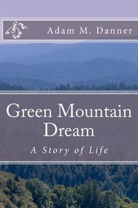 Green Mountain Dream di Adam M. Danner edito da Createspace