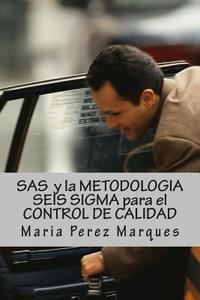 SAS y La Metodologia Seis SIGMA Para El Control de Calidad di Maria Perez Marques edito da Createspace