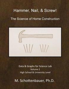 Hammer, Nail, & Screw: The Science of Home Construction: Data & Graphs for Science Lab: Volume 2 di M. Schottenbauer edito da Createspace