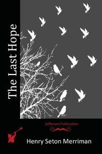 The Last Hope di Henry Seton Merriman edito da Createspace