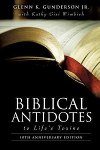 Biblical Antidotes to Life's Toxins di Glenn K. Gunderson Jr edito da XULON PR