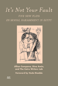 It's Not Your Fault: Five New Plays on Sexual Harassment in Egypt di Jillian Campana, Dina Amin, The Cairo Writers Lab edito da AMER UNIV IN CAIRO PR