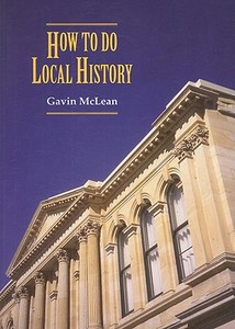 How To Do Local History - Research, Write, Publish di Gavin McLean edito da Otago University Press