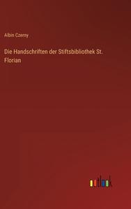 Die Handschriften der Stiftsbibliothek St. Florian di Albin Czerny edito da Outlook Verlag