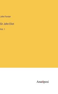 Sir John Eliot di John Forster edito da Anatiposi Verlag