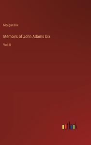 Memoirs of John Adams Dix di Morgan Dix edito da Outlook Verlag