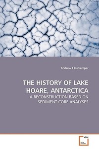 THE HISTORY OF LAKE HOARE, ANTARCTICA di Andrew J Burkemper edito da VDM Verlag