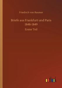 Briefe aus Frankfurt und Paris 1848-1849 di Friedrich Von Raumer edito da Outlook Verlag