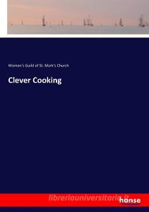 Clever Cooking di Women's Guild of St. Mark's Church edito da hansebooks