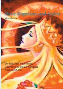 Maria Magdalena und Avalon di Klaus Mailahn edito da Books on Demand