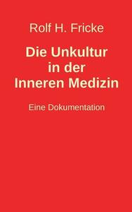 Die Unkultur In Der Inneren Medizin di Rolf H Fricke edito da Books On Demand