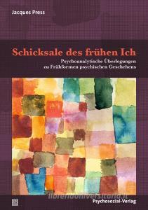Schicksale des frühen Ich di Jacques Press edito da Psychosozial Verlag GbR