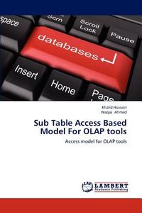 Sub Table Access Based Model For OLAP tools di Khalid Hussain, Waqas Ahmed edito da LAP Lambert Academic Publishing