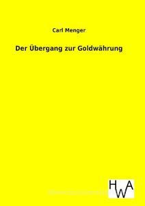 Der Übergang zur Goldwährung di Carl Menger edito da TP Verone Publishing