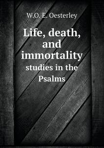 Life, Death, And Immortality Studies In The Psalms di W O E Oesterley edito da Book On Demand Ltd.