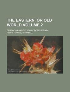 The Eastern, Or Old World di Henry Howard Brownell edito da General Books Llc
