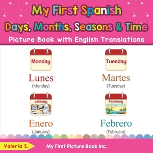 My First Spanish Days, Months, Seasons & Time Picture Book with English Translations di Valeria S. edito da My First Picture Book Inc