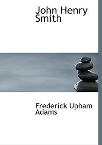 John Henry Smith di Frederick Upham Adams edito da Bibliolife