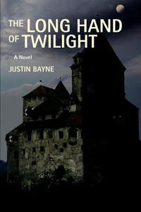 The Long Hand Of Twilight di Justin Bayne edito da Iuniverse
