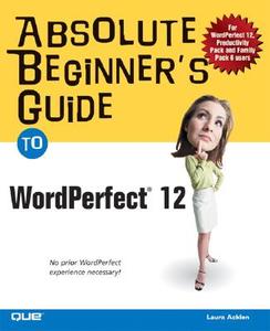 Absolute Beginner's Guide to WordPerfect 12 di Laura Acklen edito da QUE CORP