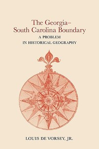 The Georgia-South Carolina Boundary: A Problem in Historical Geography di Louis Jr. De Vorsey edito da UNIV OF GEORGIA PR