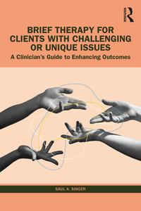 Brief Therapy For Clients With Challenging Or Unique Issues di Saul A. Singer edito da Taylor & Francis Ltd