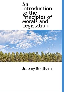 An Introduction To The Principles Of Morals And Legislation di Jeremy Bentham edito da Bibliolife