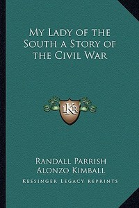 My Lady of the South a Story of the Civil War di Randall Parrish edito da Kessinger Publishing