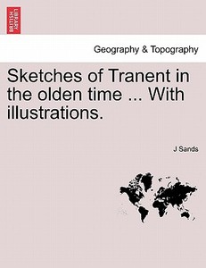 Sketches of Tranent in the olden time ... With illustrations. di J Sands edito da British Library, Historical Print Editions