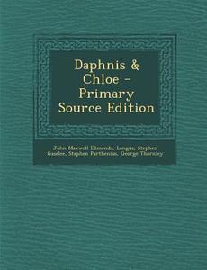 Daphnis & Chloe - Primary Source Edition di John Maxwell Edmonds, Longus, Stephen Gaselee edito da Nabu Press