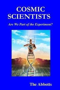 Cosmic Scientists - Are We Part of the Experiment? di The Abbotts edito da Lulu.com