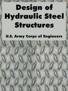 Design of Hydraulic Steel Structures di U. S. Army Corps of Engineers edito da INTL LAW & TAXATION PUBL