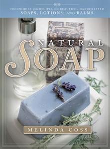 Natural Soap: Techniques and Recipes for Beautiful Handcrafted Soaps, Lotions, and Balms di Melinda Coss edito da Plain Sight
