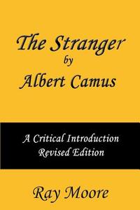 The Stranger by Albert Camus a Critical Introduction (Revised Edition) di Ray Moore M. a. edito da Createspace