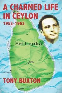 A Charmed Life in Ceylon 1953-1963 di Tony Buxton edito da LIGHTNING SOURCE INC