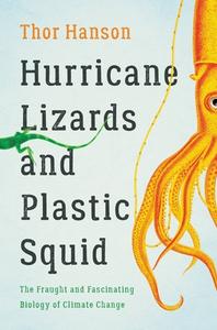 Hurricane Lizards and Plastic Squid: The Fraught and Fascinating Biology of Climate Change di Thor Hanson edito da BASIC BOOKS