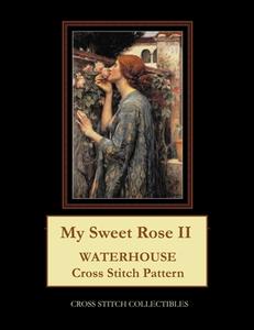 MY SWEET ROSE II: WATERHOUSE CROSS STITC di KATHLEEN GEORGE edito da LIGHTNING SOURCE UK LTD