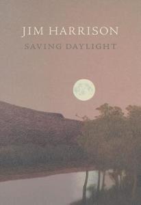 Saving Daylight di Jim Harrison edito da Copper Canyon Press