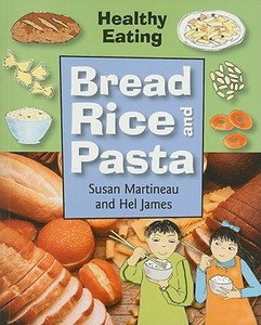Bread, Rice, and Pasta di Susan Martineau, Hel James edito da SMART APPLE MEDIA