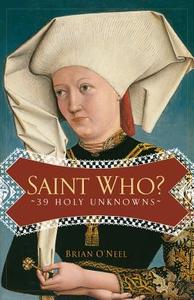 Saint Who?: 39 Holy Unknowns di Brian O'Neel edito da SERVANT BOOKS