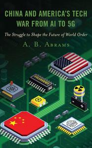China And America's Tech War From AI To 5G di A B Abrams edito da Lexington Books