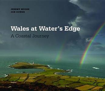 Wales At Water's Edge - A Coastal Journey di Jon Gower, Jeremy Moore edito da Gomer Press