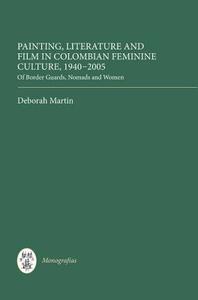 Painting, Literature and Film in Colombian Femin - Of Border Guards, Nomads and Women di Deborah Martin edito da Tamesis Books