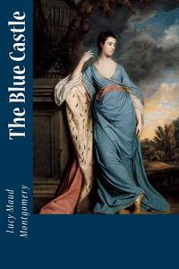 The Blue Castle di Lucy Maud Montgomery edito da Createspace Independent Publishing Platform