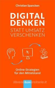 Digital denken statt Umsatz verschenken di Christian Spancken edito da Econ Verlag