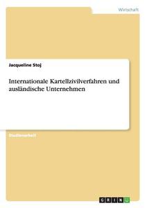 Internationale Kartellzivilverfahren und  ausländische Unternehmen di Jacqueline Stoj edito da GRIN Publishing
