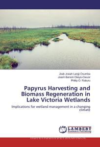 Papyrus Harvesting and Biomass Regeneration in Lake Victoria Wetlands di Joab Josiah Langi Osumba, Joash Barack Okeyo-Owuor, Phillip O. Raburu edito da LAP Lambert Academic Publishing
