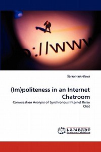 (im)politeness In An Internet Chatroom di Arka Hastrdlova edito da Lap Lambert Academic Publishing