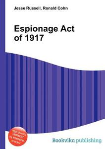 Espionage Act Of 1917 di Jesse Russell, Ronald Cohn edito da Book On Demand Ltd.