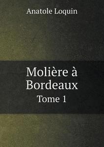 Moliere A Bordeaux Tome 1 di Anatole Loquin edito da Book On Demand Ltd.